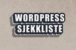 Lage ny nettside: Sjekkliste for WordPress