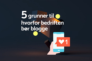 Bedriftsblogg: Hvorfor bedriften bør blogge
